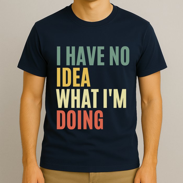 I Have No Idea What IM Doing T-Shirt