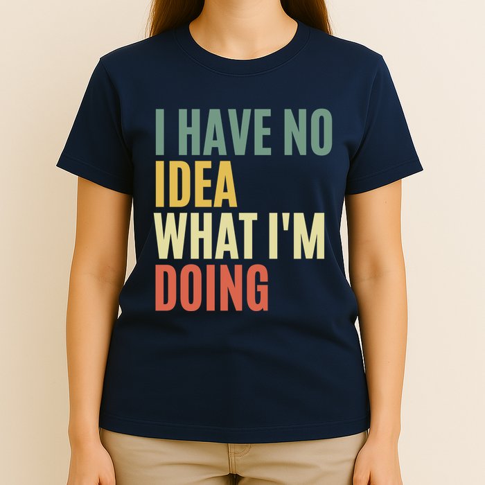I Have No Idea What IM Doing T-Shirt