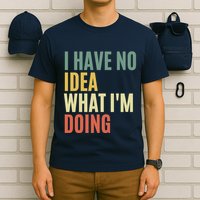 I Have No Idea What IM Doing T-Shirt