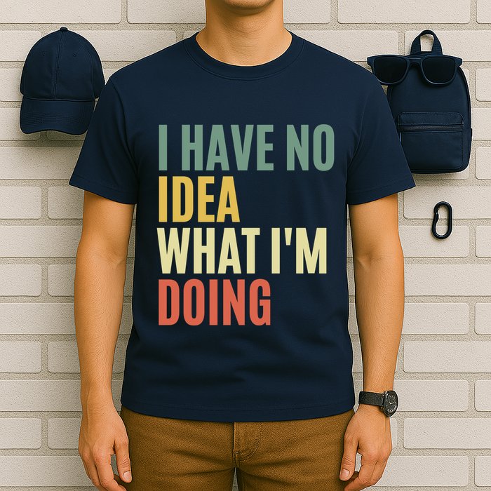 I Have No Idea What IM Doing T-Shirt