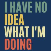 I Have No Idea What IM Doing T-Shirt