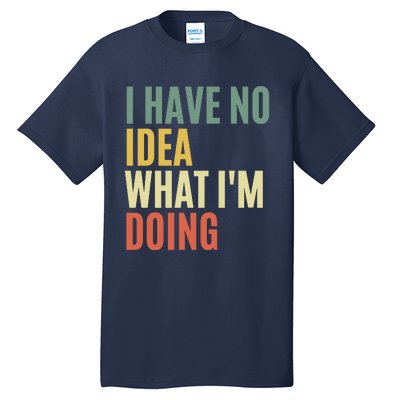 I Have No Idea What IM Doing Tall T-Shirt