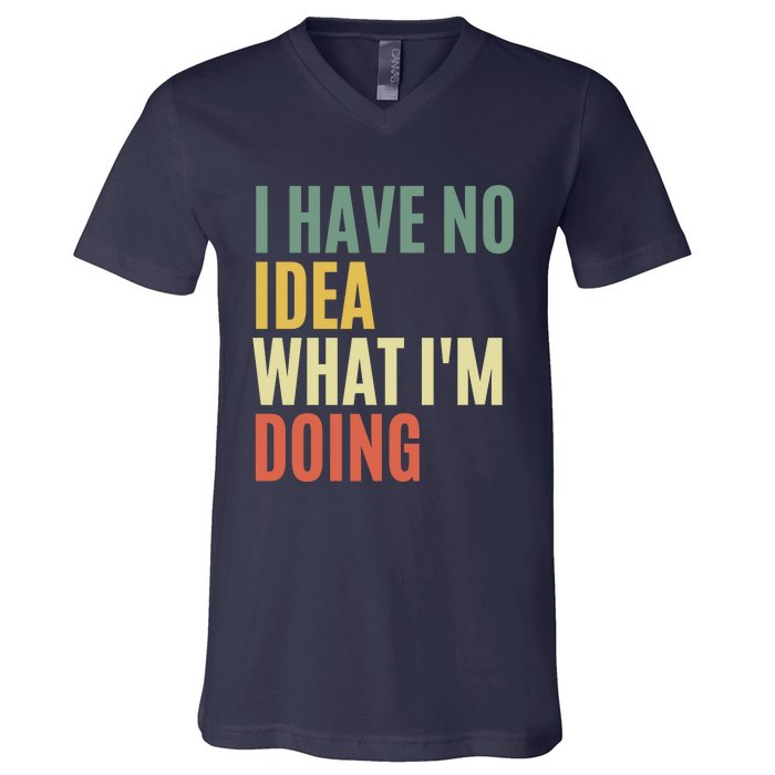 I Have No Idea What IM Doing V-Neck T-Shirt