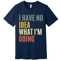 I Have No Idea What IM Doing Premium T-Shirt