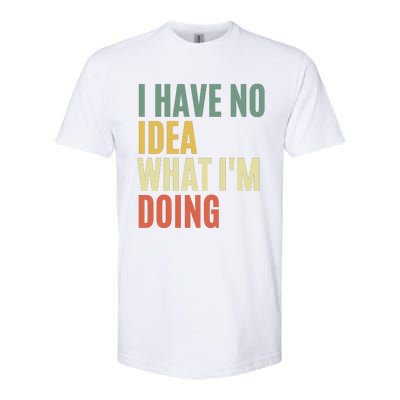 I Have No Idea What IM Doing Softstyle CVC T-Shirt