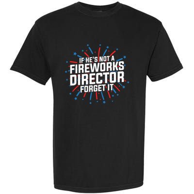 If Hes Not A Fireworks Director Firework Director Cute Gift Garment-Dyed Heavyweight T-Shirt