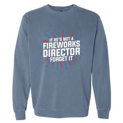 If Hes Not A Fireworks Director Firework Director Cute Gift Garment-Dyed Sweatshirt