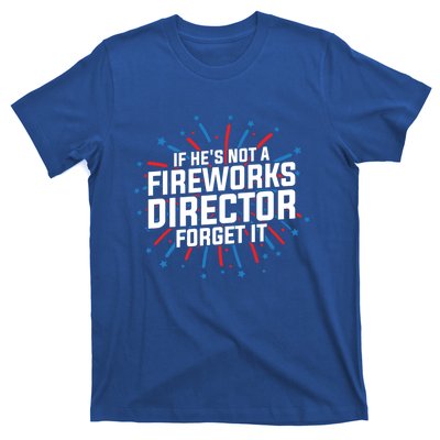 If Hes Not A Fireworks Director Firework Director Cute Gift T-Shirt