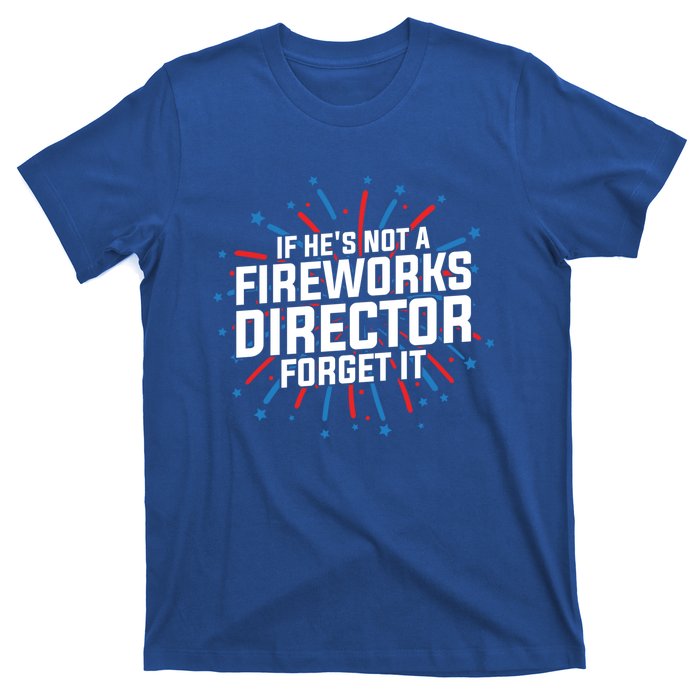 If Hes Not A Fireworks Director Firework Director Cute Gift T-Shirt