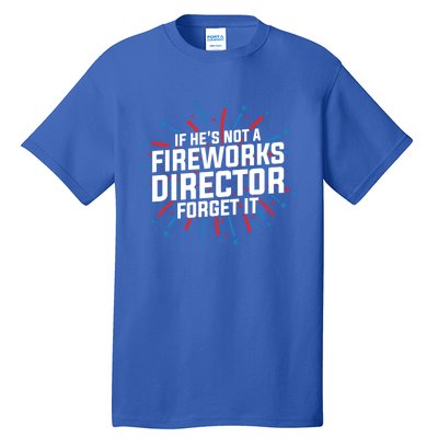 If Hes Not A Fireworks Director Firework Director Cute Gift Tall T-Shirt