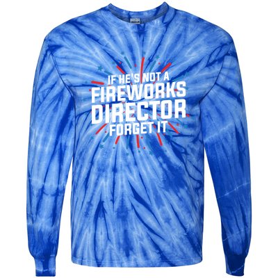 If Hes Not A Fireworks Director Firework Director Cute Gift Tie-Dye Long Sleeve Shirt