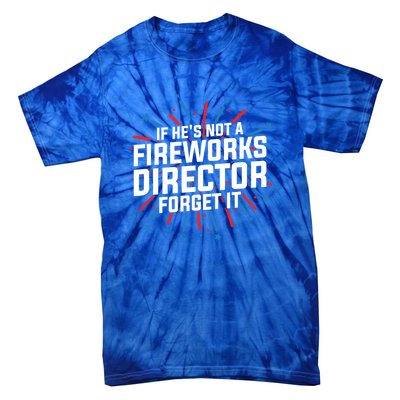 If Hes Not A Fireworks Director Firework Director Cute Gift Tie-Dye T-Shirt