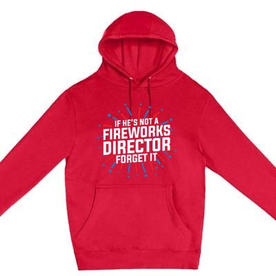 If Hes Not A Fireworks Director Firework Director Cute Gift Premium Pullover Hoodie