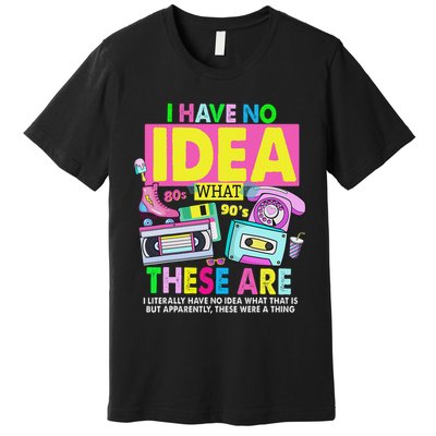 I Have No Idea What This Is 80s Outfit For 90s Theme Premium T-Shirt