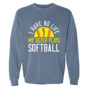 I Have No Life My Sister Plays Softball Garment-Dyed Sweatshirt