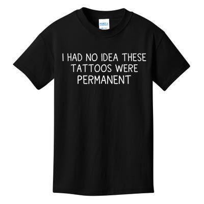 I Had No Idea These Tattoos Were Permanent Kids T-Shirt