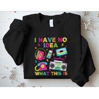 I Have No Idea What This Is 70s 80s 90s Sweatshirt