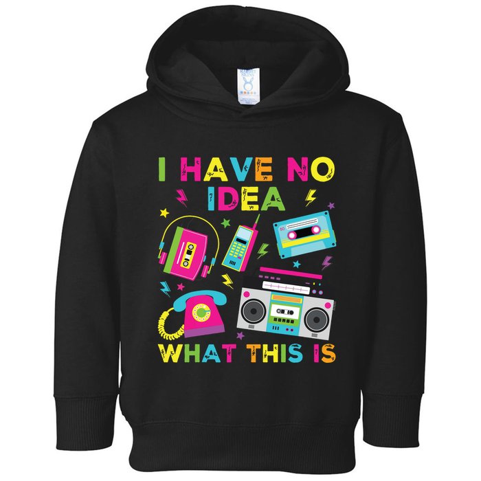 I Have No Idea What This Is 70s 80s 90s Toddler Hoodie