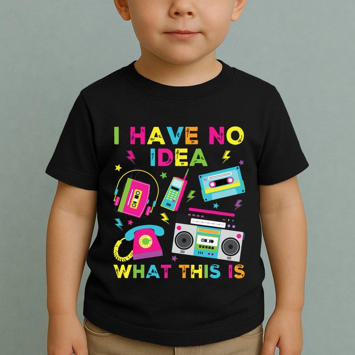 I Have No Idea What This Is 70s 80s 90s Toddler T-Shirt