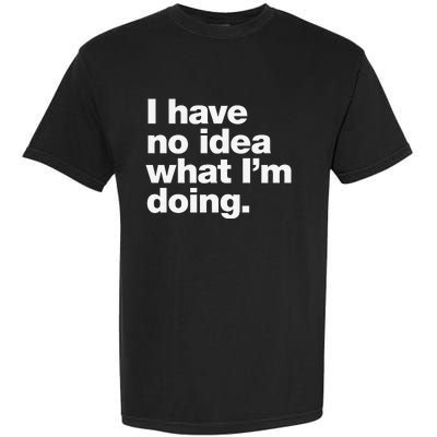 I Have No Idea What Im Doing Garment-Dyed Heavyweight T-Shirt