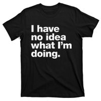 I Have No Idea What Im Doing T-Shirt