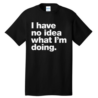 I Have No Idea What Im Doing Tall T-Shirt