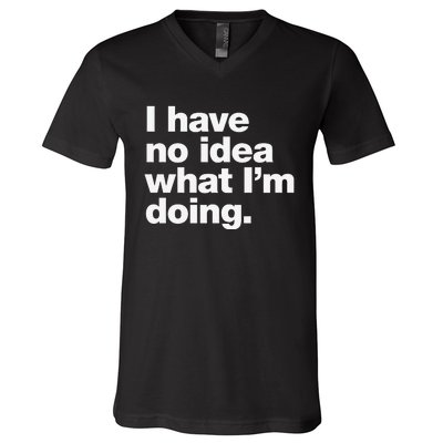 I Have No Idea What Im Doing V-Neck T-Shirt