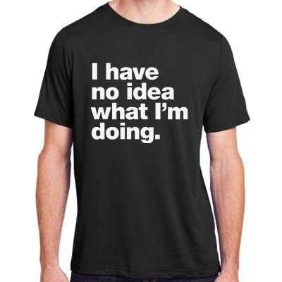 I Have No Idea What Im Doing Adult ChromaSoft Performance T-Shirt