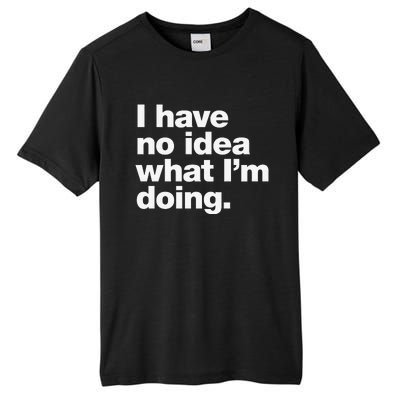 I Have No Idea What Im Doing Tall Fusion ChromaSoft Performance T-Shirt