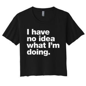 I Have No Idea What Im Doing Women's Crop Top Tee