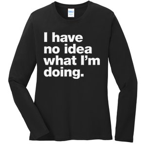 I Have No Idea What Im Doing Ladies Long Sleeve Shirt