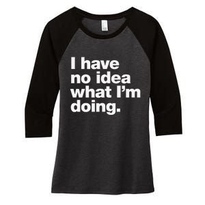 I Have No Idea What Im Doing Women's Tri-Blend 3/4-Sleeve Raglan Shirt