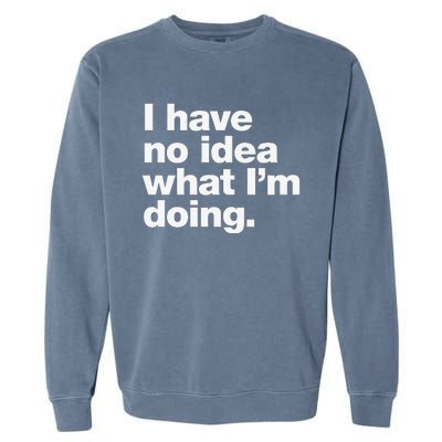 I Have No Idea What Im Doing Garment-Dyed Sweatshirt