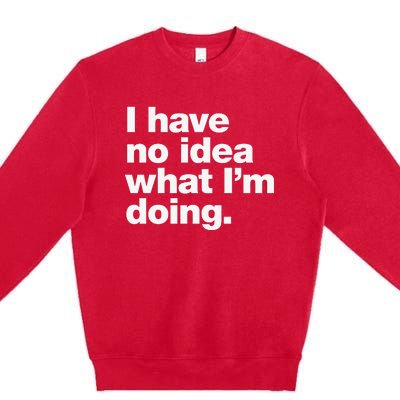 I Have No Idea What Im Doing Premium Crewneck Sweatshirt