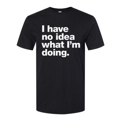 I Have No Idea What Im Doing Softstyle CVC T-Shirt