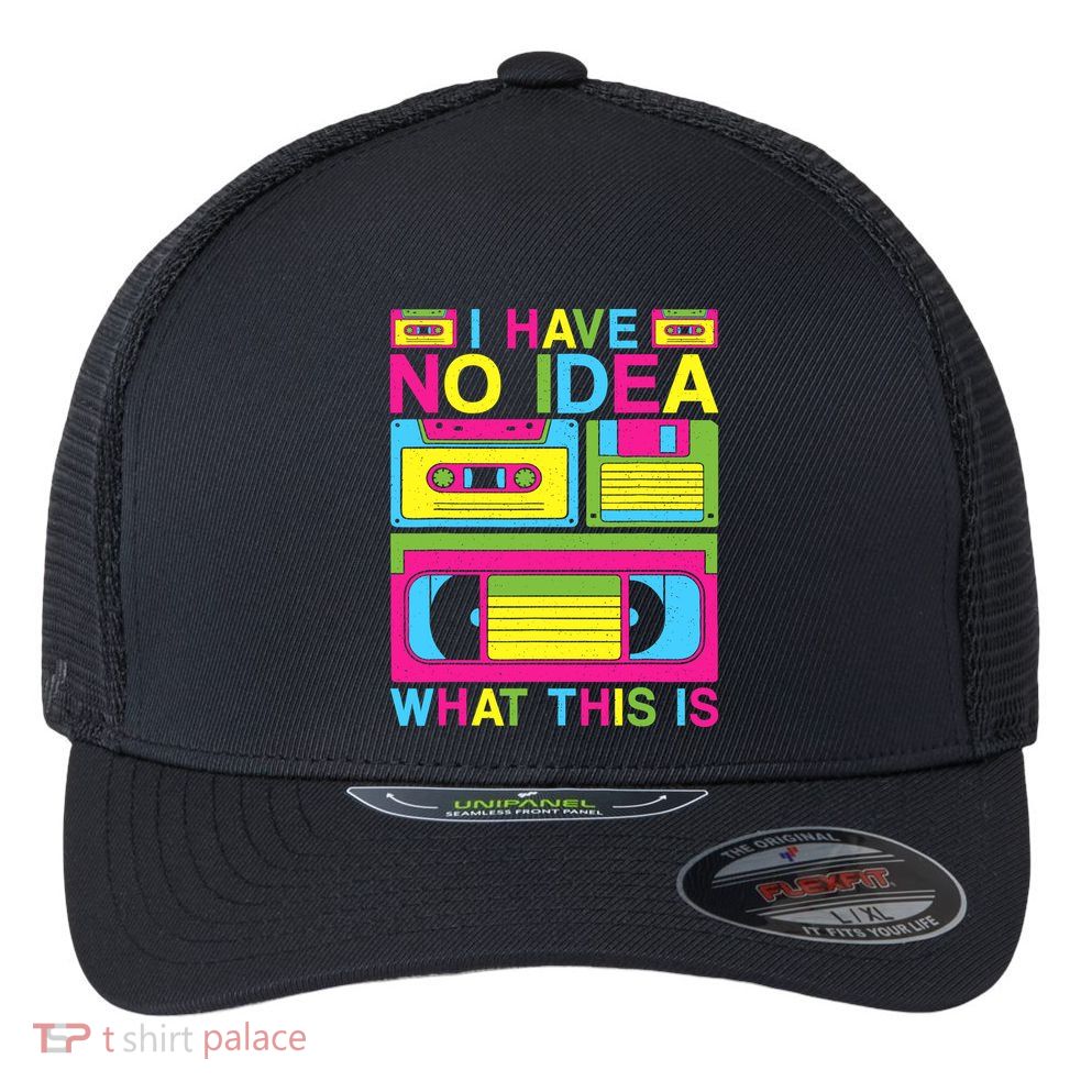 I Have No Idea What This Is 80s 90s Outfit Flexfit Unipanel Trucker Cap