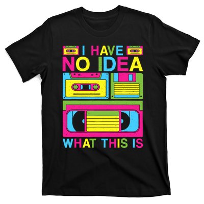 I Have No Idea What This Is 80s 90s Outfit T-Shirt