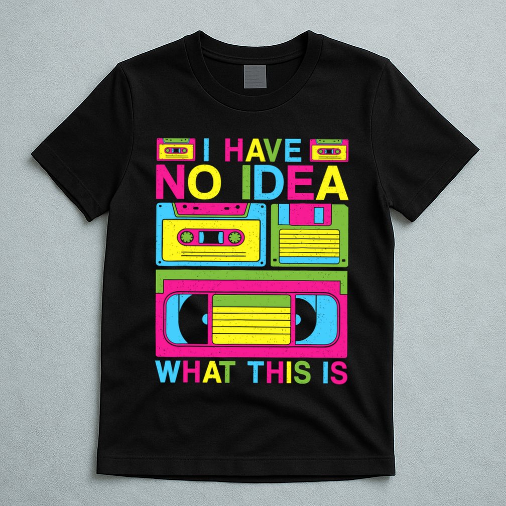 I Have No Idea What This Is 80s 90s Outfit T-Shirt