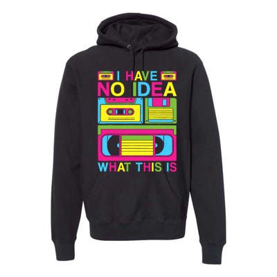 I Have No Idea What This Is 80s 90s Outfit Premium Hoodie