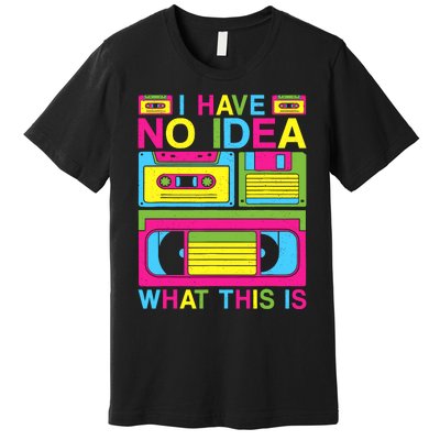 I Have No Idea What This Is 80s 90s Outfit Premium T-Shirt