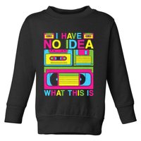 I Have No Idea What This Is 80s 90s Outfit Toddler Sweatshirt