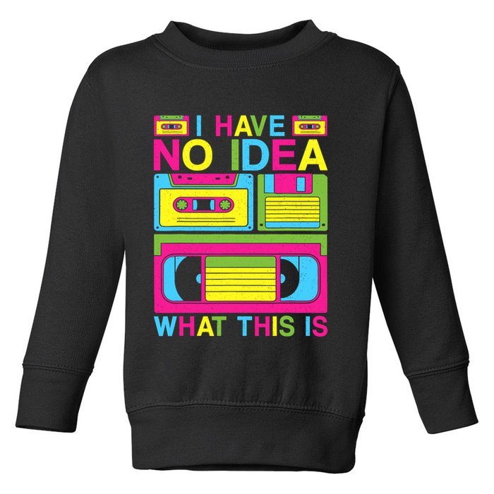 I Have No Idea What This Is 80s 90s Outfit Toddler Sweatshirt