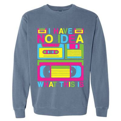 I Have No Idea What This Is 80s 90s Outfit Garment-Dyed Sweatshirt