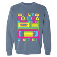 I Have No Idea What This Is 80s 90s Outfit Garment-Dyed Sweatshirt