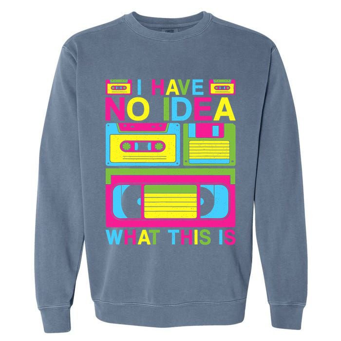 I Have No Idea What This Is 80s 90s Outfit Garment-Dyed Sweatshirt