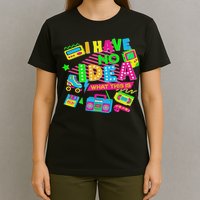 I Have No Idea What This Is Funny Women 70s 80s 90s T-Shirt