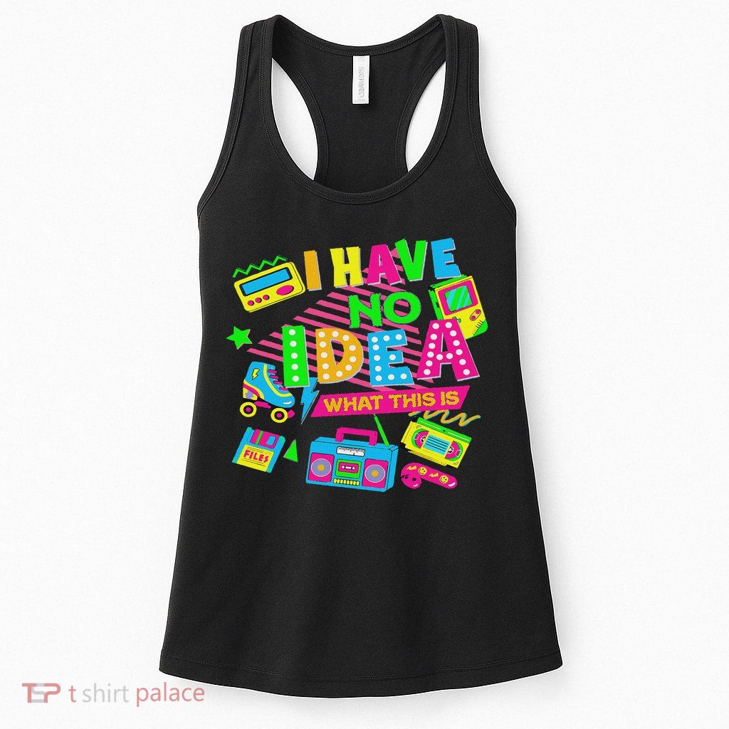 I Have No Idea What This Is Funny Women 70s 80s 90s Womens Tank Top