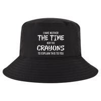 I Have Neither The Time Nor The Crayons To Explain This To Cool Comfort Performance Bucket Hat
