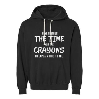 I Have Neither The Time Nor The Crayons To Explain This To Garment-Dyed Fleece Hoodie