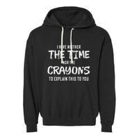 I Have Neither The Time Nor The Crayons To Explain This To Garment-Dyed Fleece Hoodie